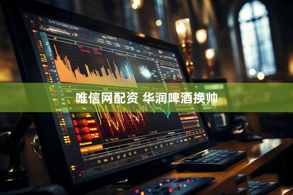唯信网配资 华润啤酒换帅