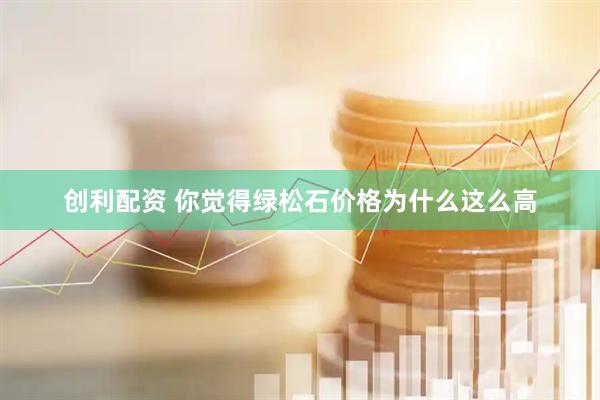 创利配资 你觉得绿松石价格为什么这么高