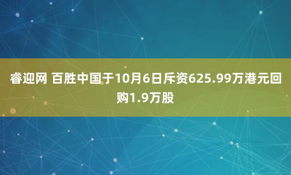 睿迎网 百胜中国于10月6日斥资625.99万港元回购1.9万股